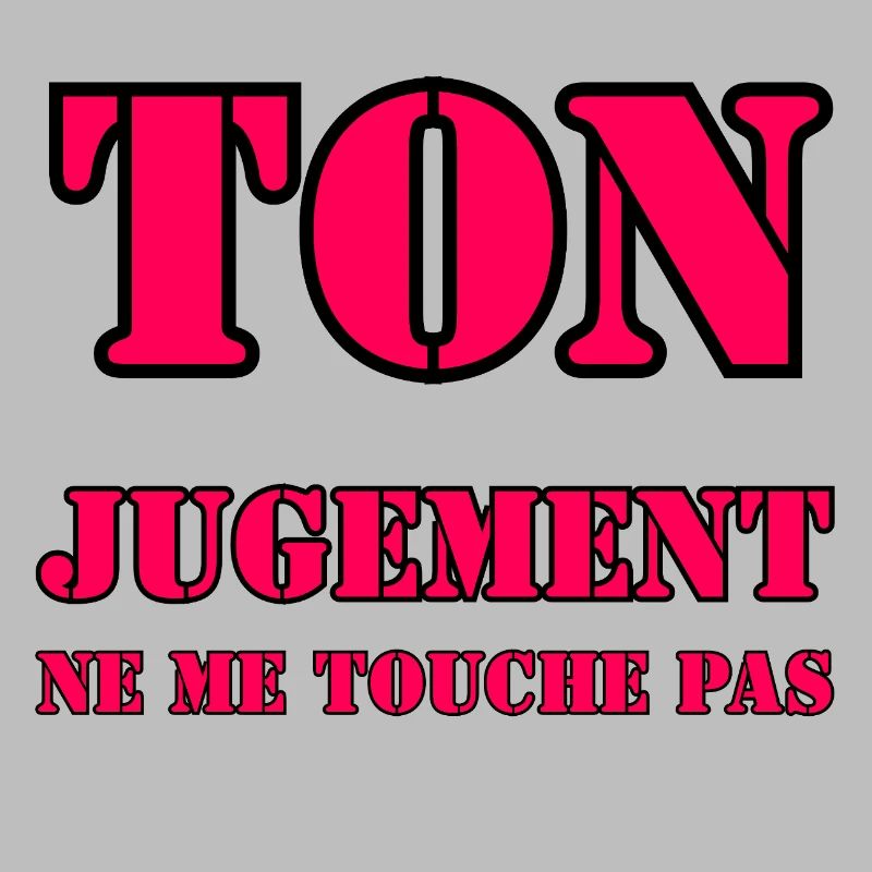 YOUR JUDGMENT DOES NOT AFFECT ME.