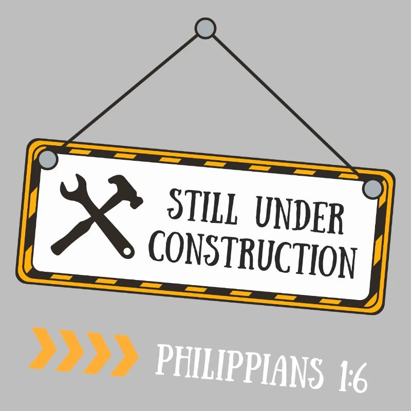 Still Under Construction – Philippians 1:6