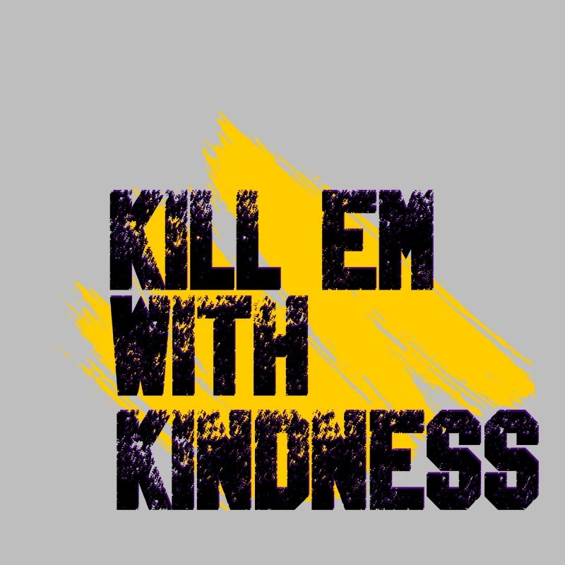 Kill them with kindness