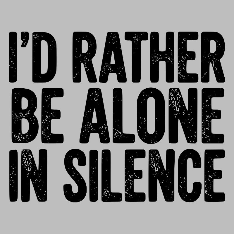 I’d Rather Be Alone In Silence
