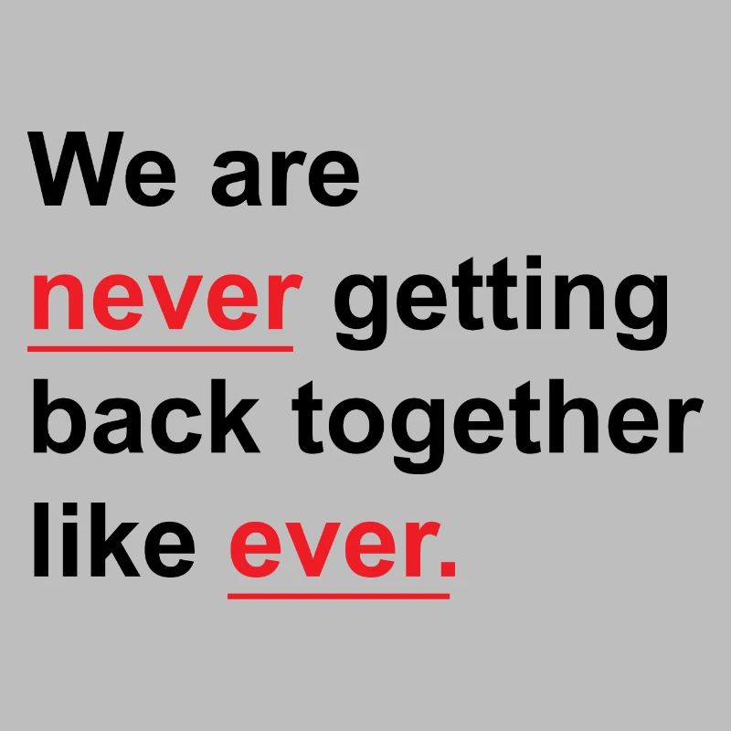 We Are Never Getting Back Together Like Ever