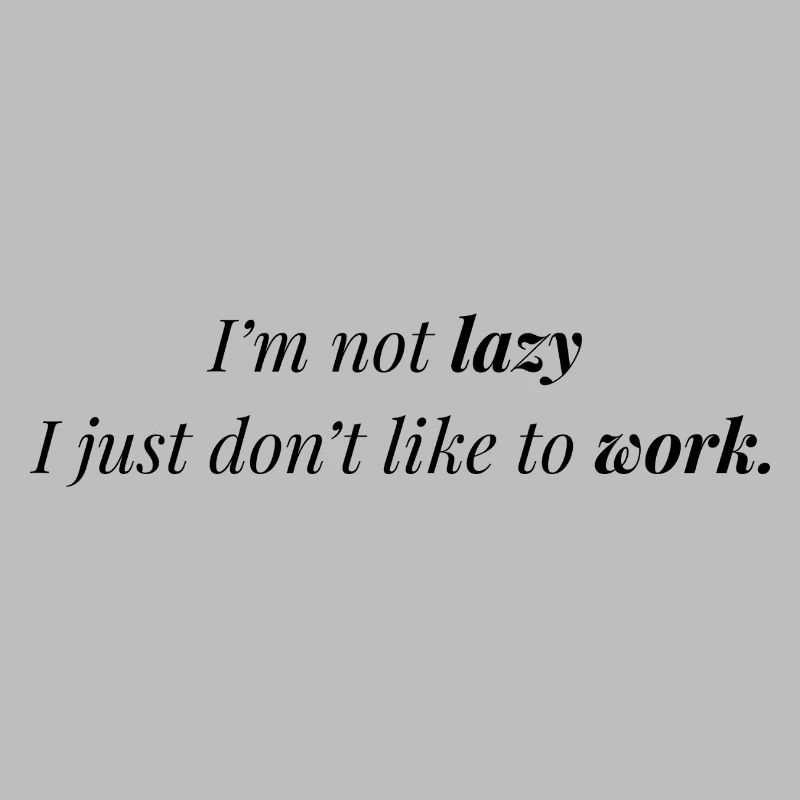 Don't like work.