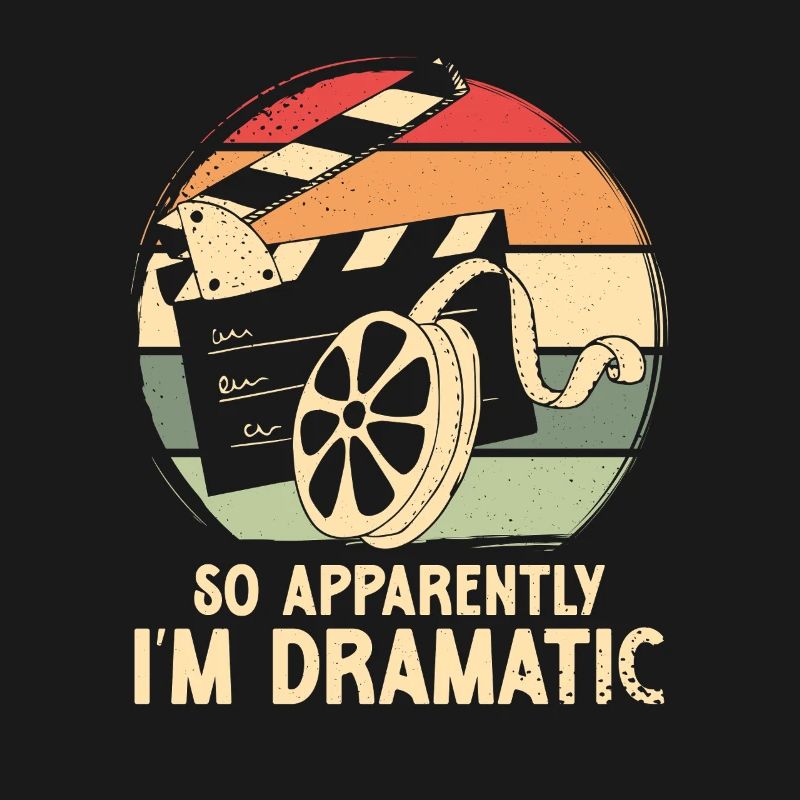 So apparently i m dramatic