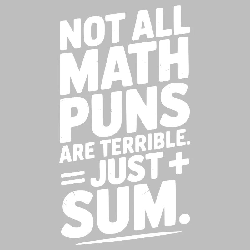Not All Math Puns Are Terrible Just Sum