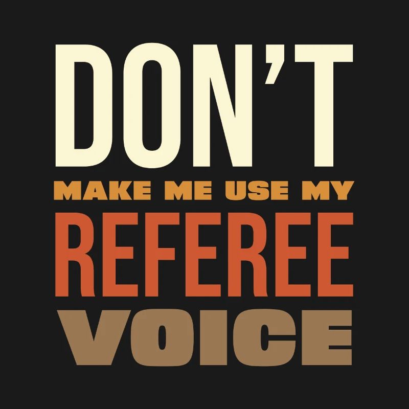 Ne me force pas à utiliser ma voix d’arbitre