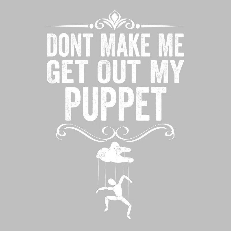 Dont Make Me Get Out My Puppet