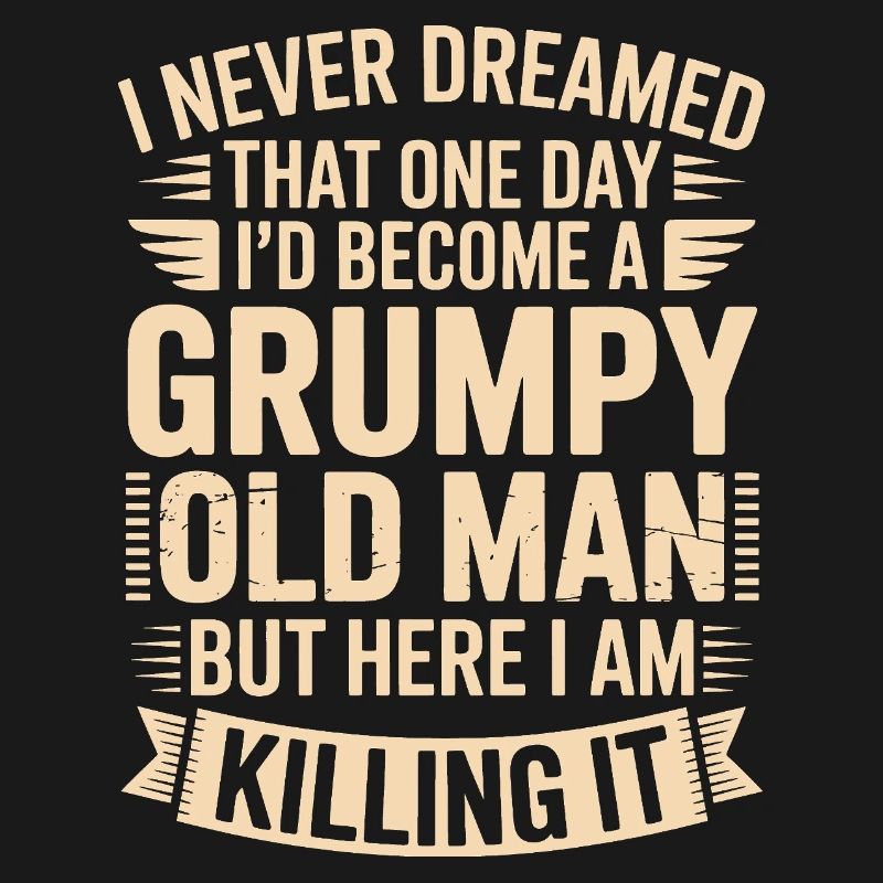 Grumpy Old Man Killing It