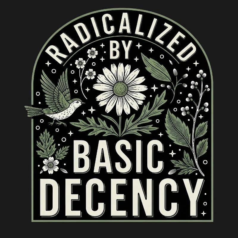 Radicalized by Basic Decency Statement Shirt