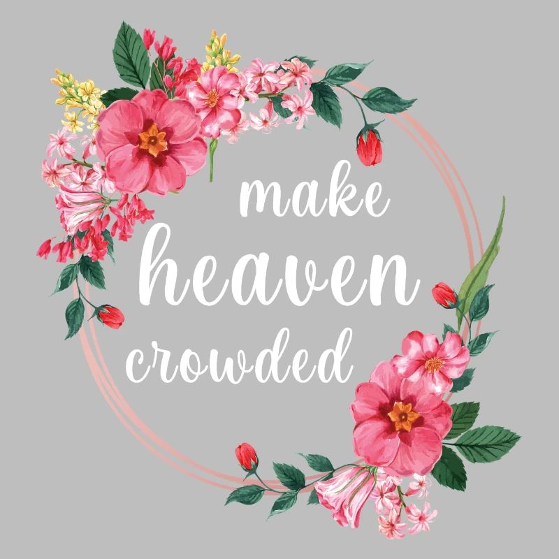 Make Heaven Crowded Glaube Blumen Design