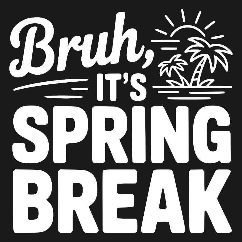 Bruh, It's Spring Break