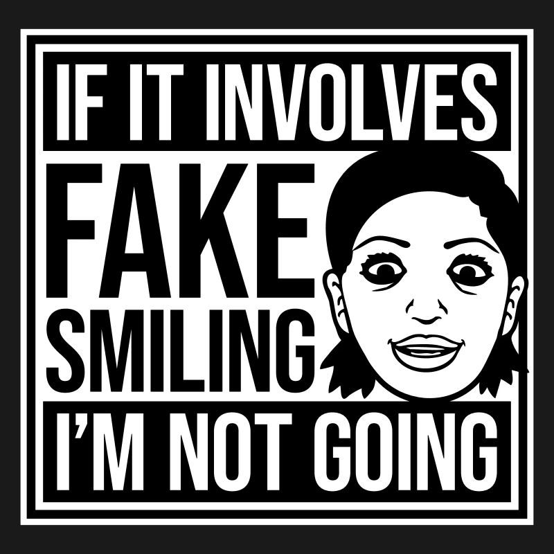 If It Involves Fake Smiling I'm Not Going Saying