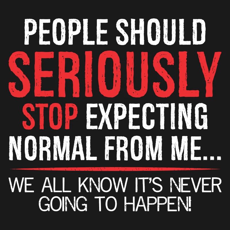 people should seriously stop expecting normal