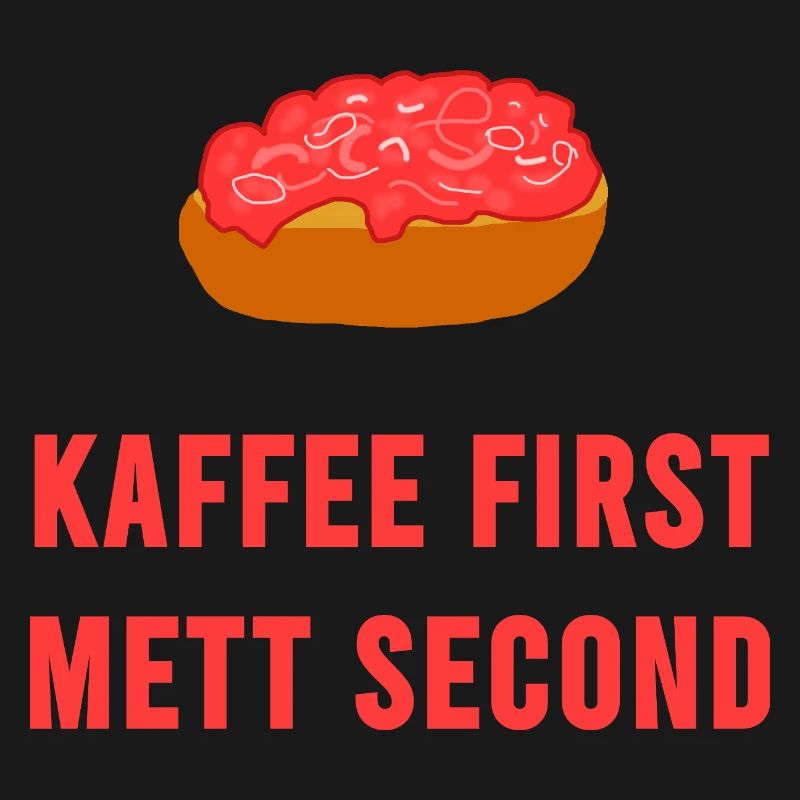 Coffee first Mett second Breakfast Mettbrötchen
