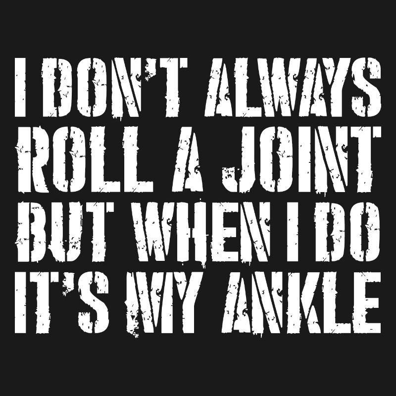I don't always roll a joint but when I do it