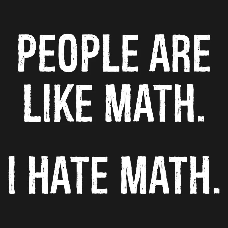 les gens sont comme les maths, je déteste les maths
