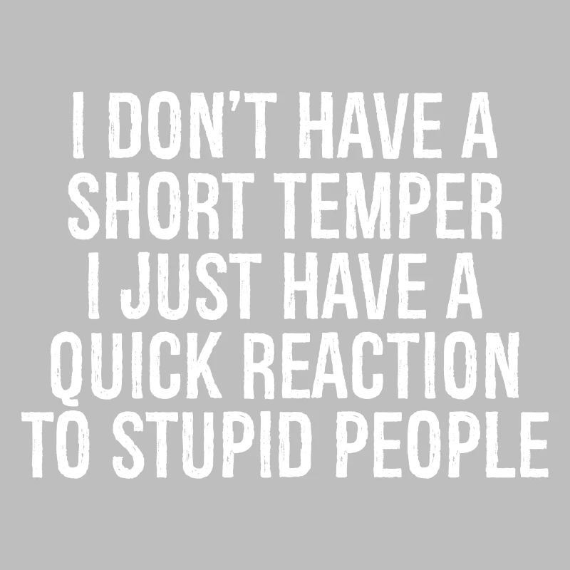 I don't have a short temper I just have a quick