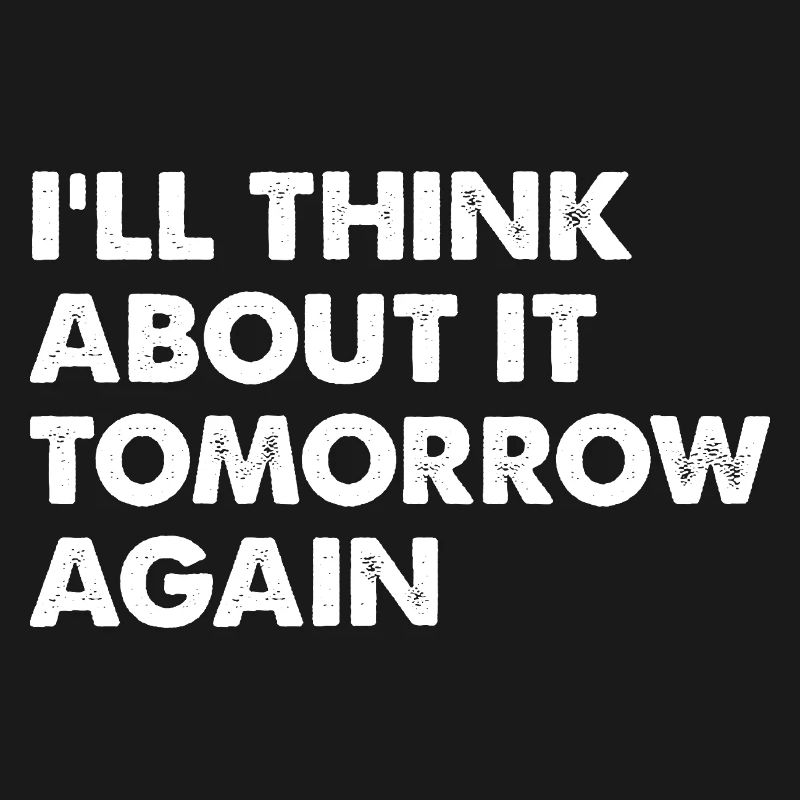 I'll Think About It Tomorrow Again