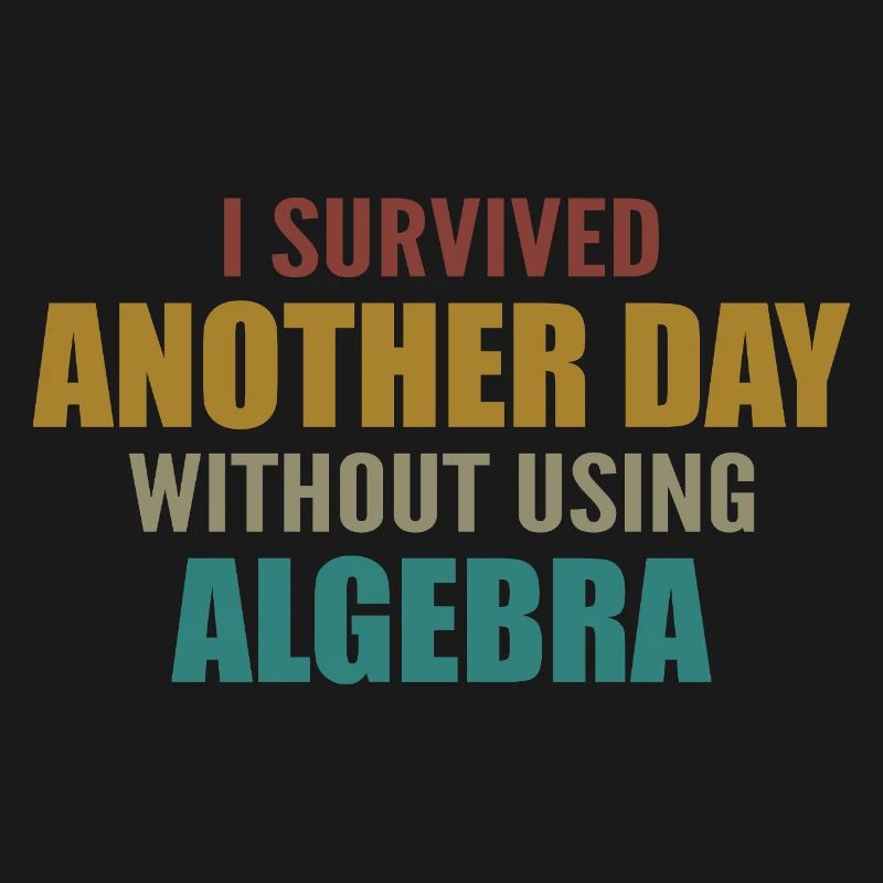 I survived without doing algebra today