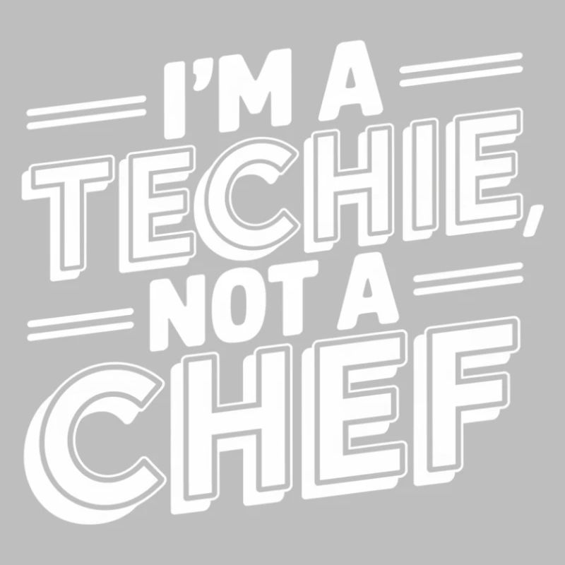 Techie Not a Chef Technician IT Programmer