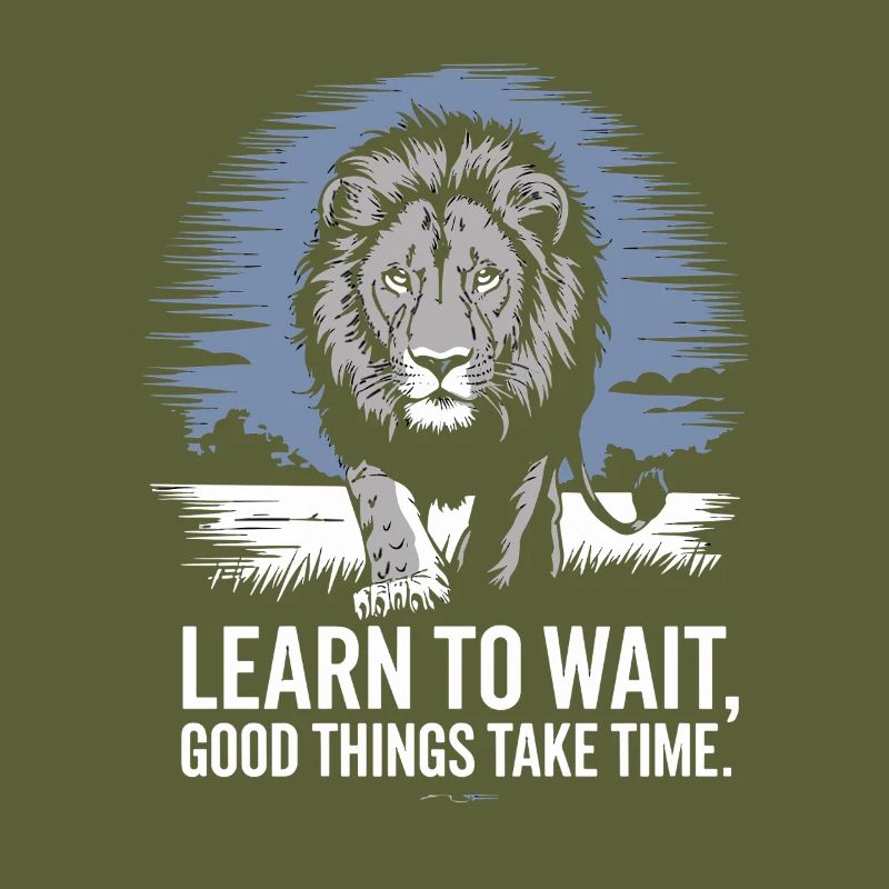 Learn to wait Good things take time Leo