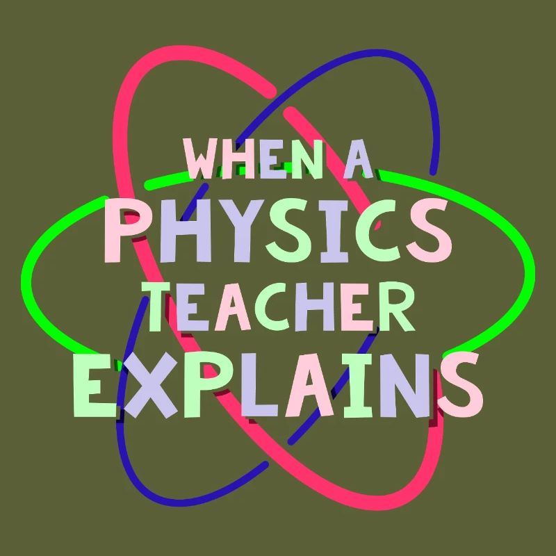 Physics Physicist Physics Student Physics Teacher