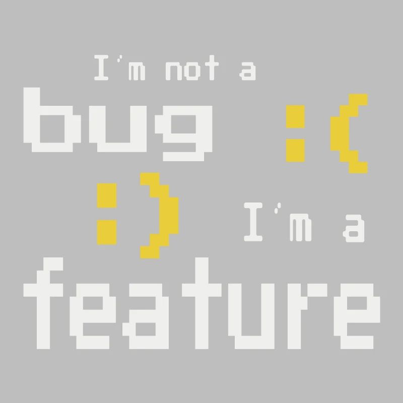 I'm not a bug - I'm a feature!