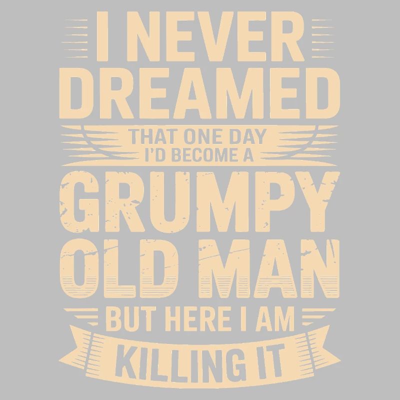 Never dreamed: Grumpy old man