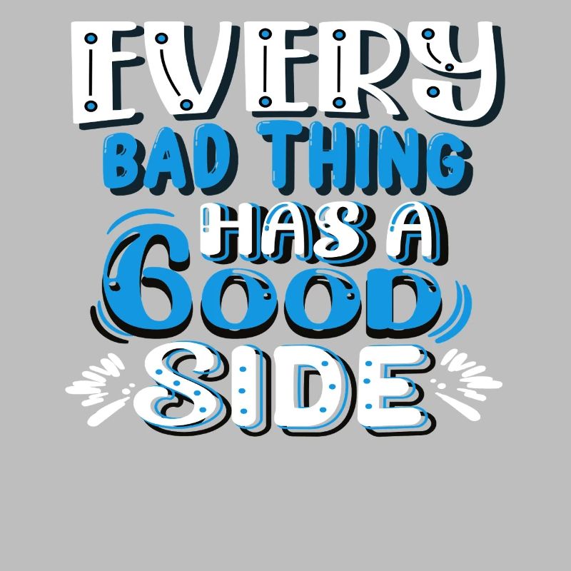 Every bad thing has a good side