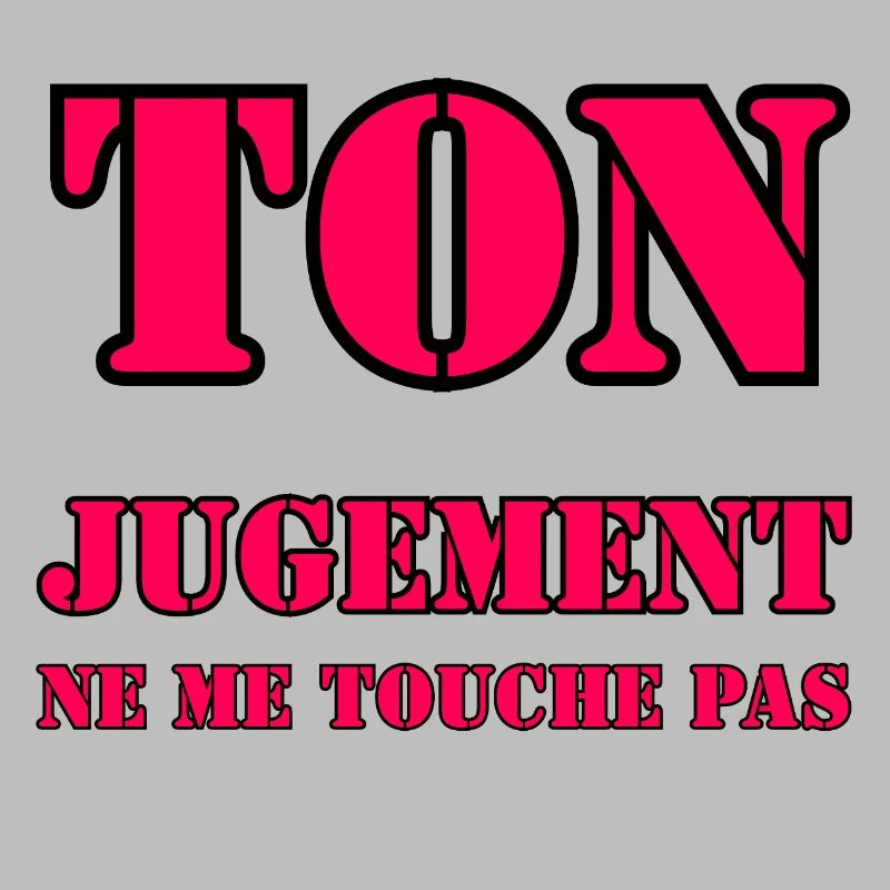 YOUR JUDGMENT DOES NOT AFFECT ME.