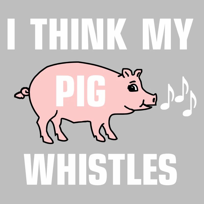Je pense que mon cochon siffle