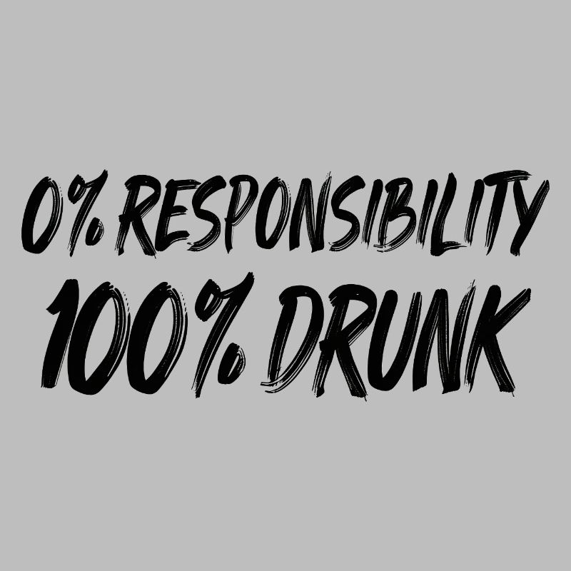 0% Responsibility, 100% Drunk