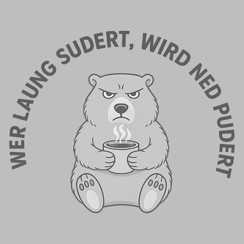 Wer laung sudert, wird ned pudert – Grumpy Coffee