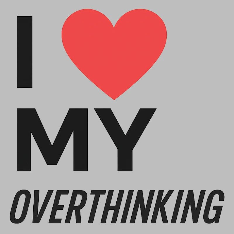 I Love My Overthinking