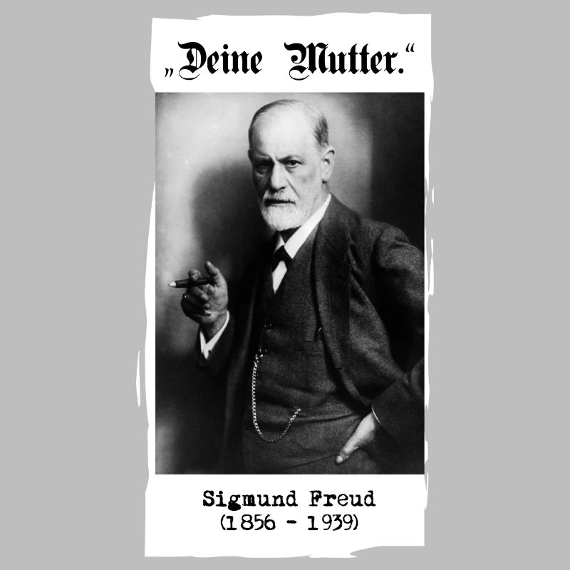 Sigmund Freud - "Deine Mutter."
