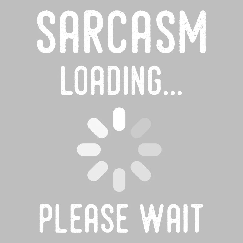 sarcasm loading, please wait