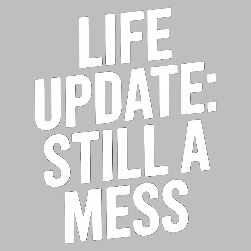Life Update Still A Mess