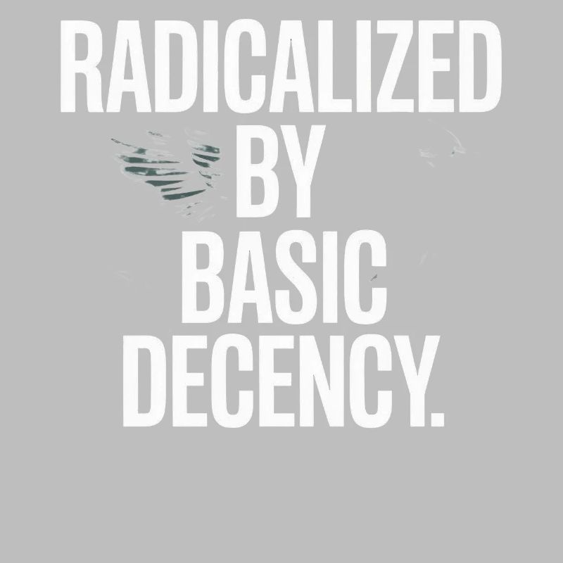 Radicalized By Basic Decency Spruch Protest