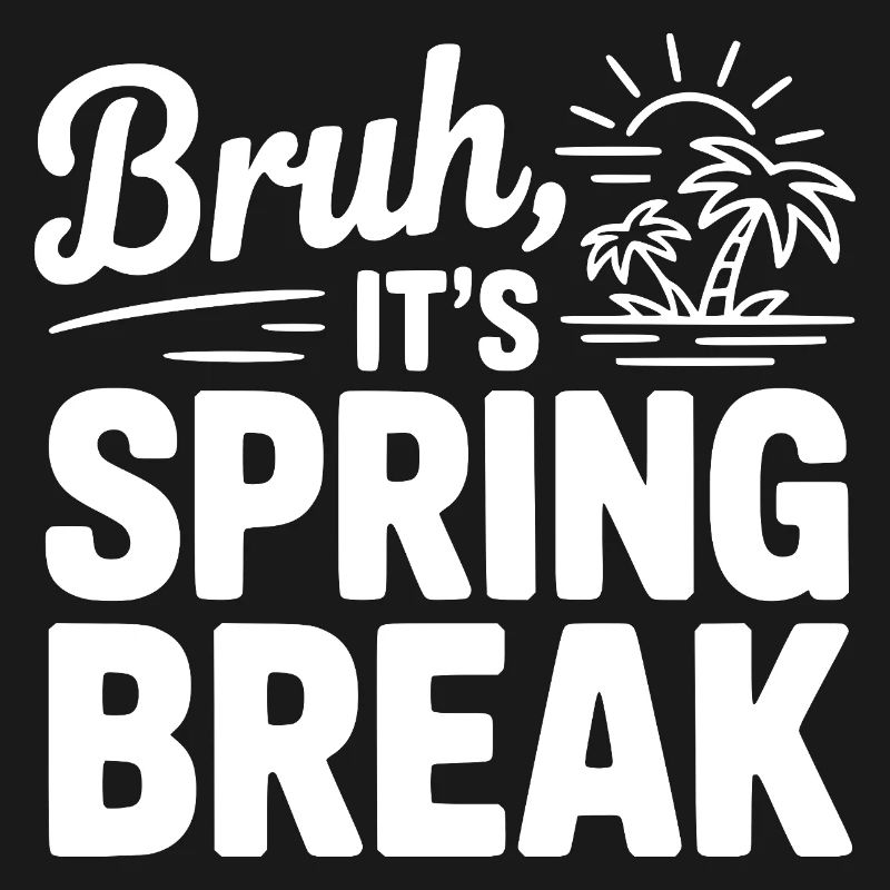 Bruh, It's Spring Break