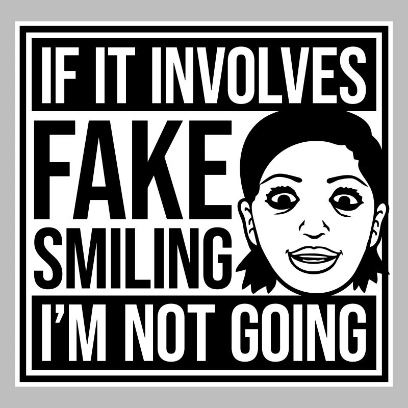 If It Involves Fake Smiling I'm Not Going Saying
