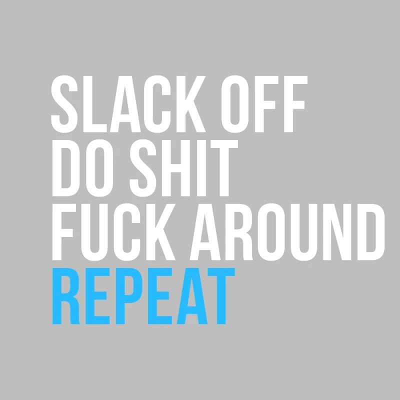 Slack Off Do Shit Repeat