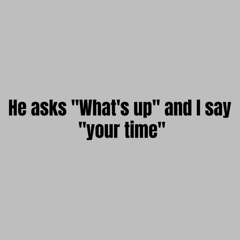 He Asks Whats Up – Sarcastic Text Design