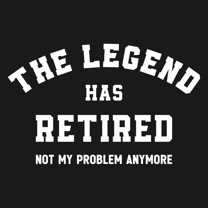 The Legend Has Retired Not My Problem Anymore 