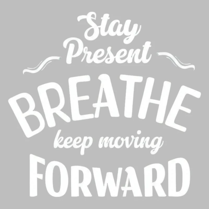 Stay Present and Move Forward