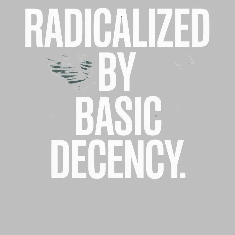 Radicalized By Basic Decency Spruch Protest