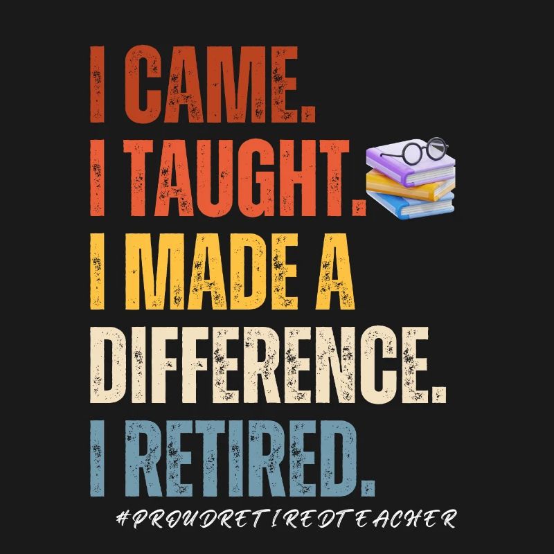 I came I thought I made a difference i retired