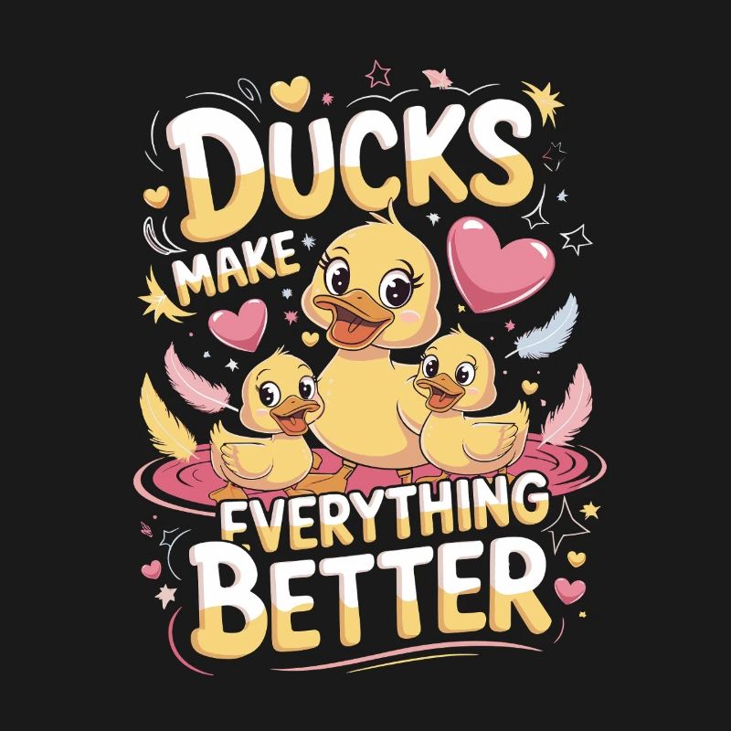 Ducks Make Everything Better Ducks Make Everything