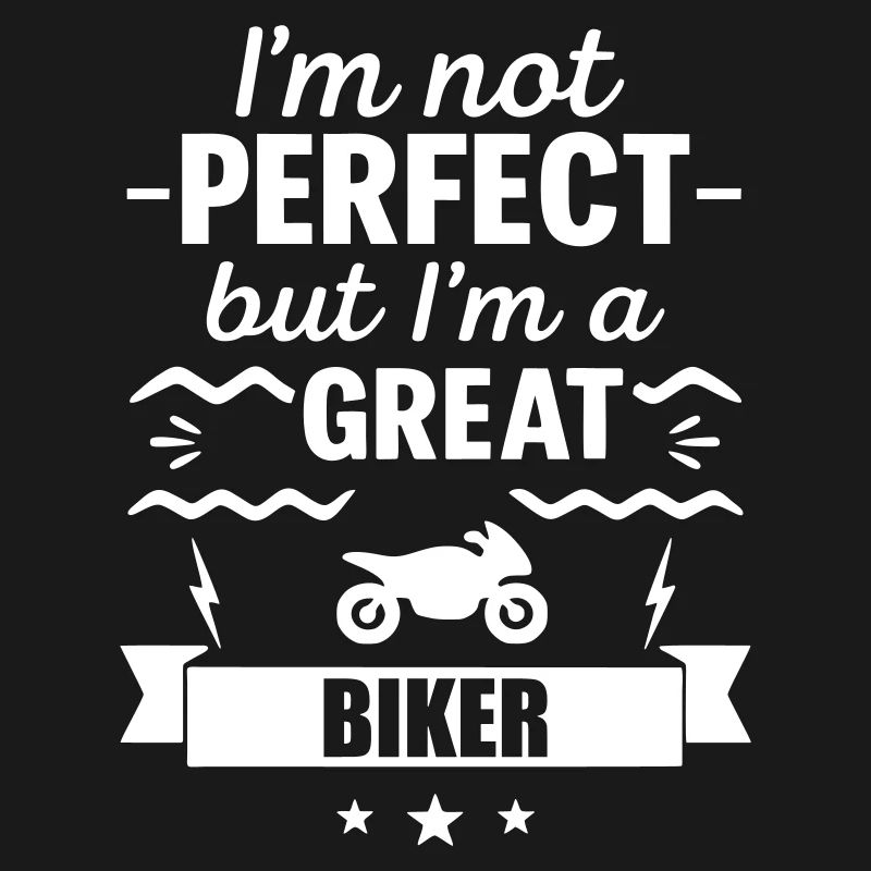 Ich bin nicht perfekt, aber ich bin ein großartiger Biker