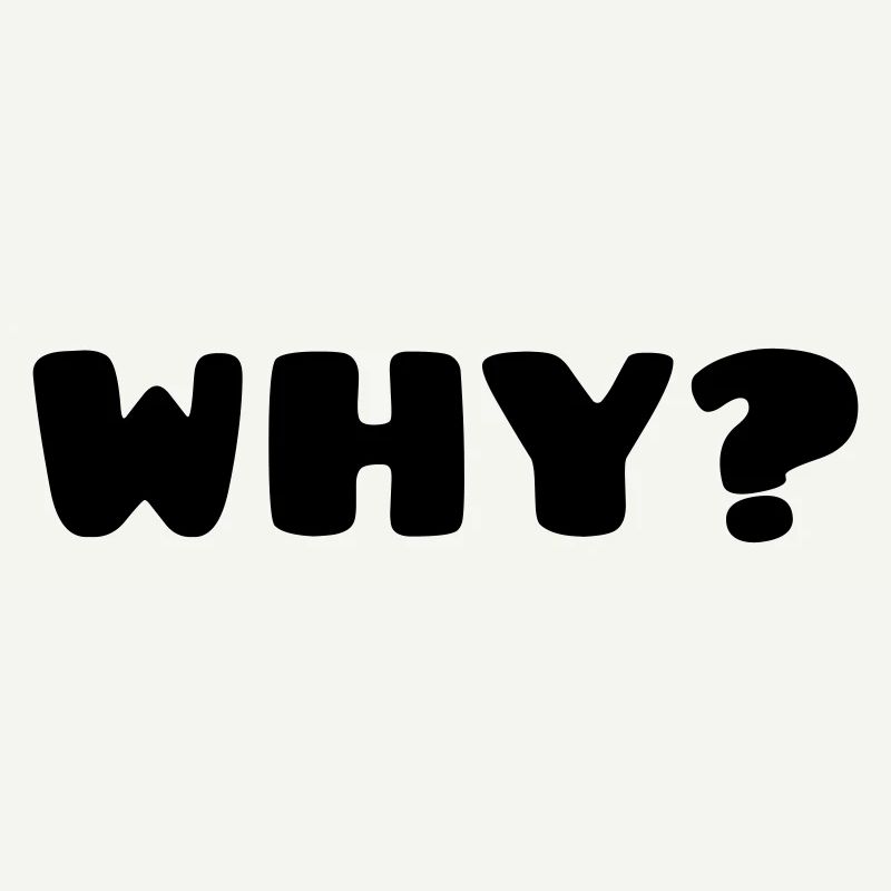 WHY?