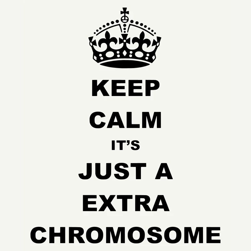 Keep Calm c’est juste un chromosome supplémentaire.