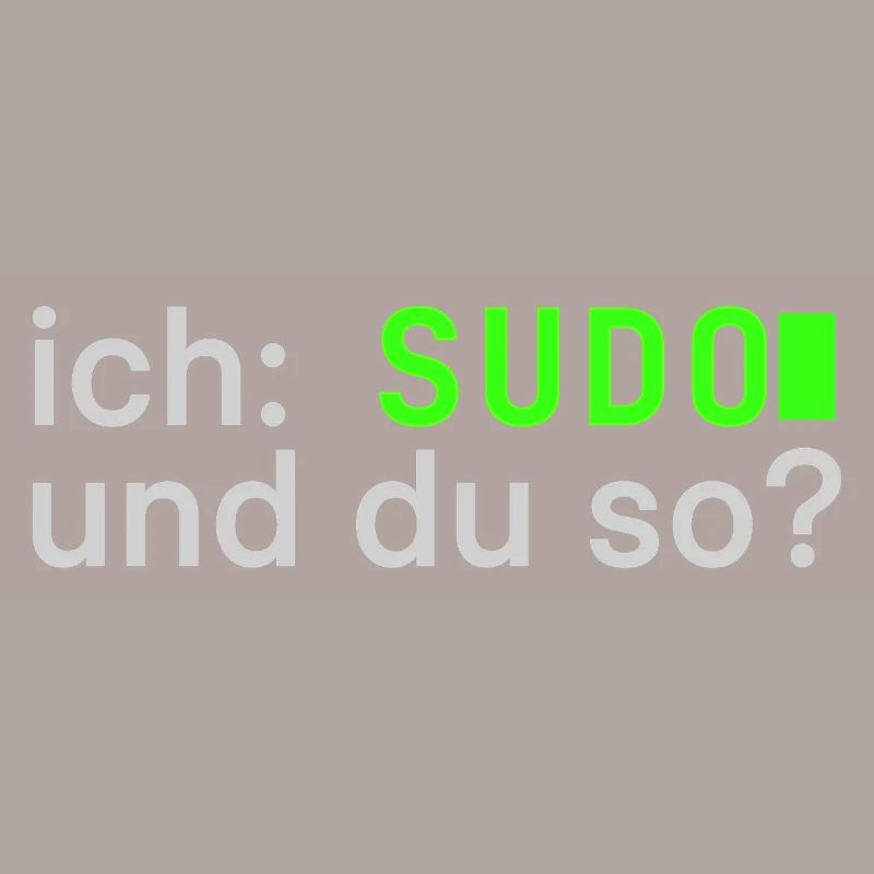 ich: SUDO und du so? Linux Spruch - Programmierer